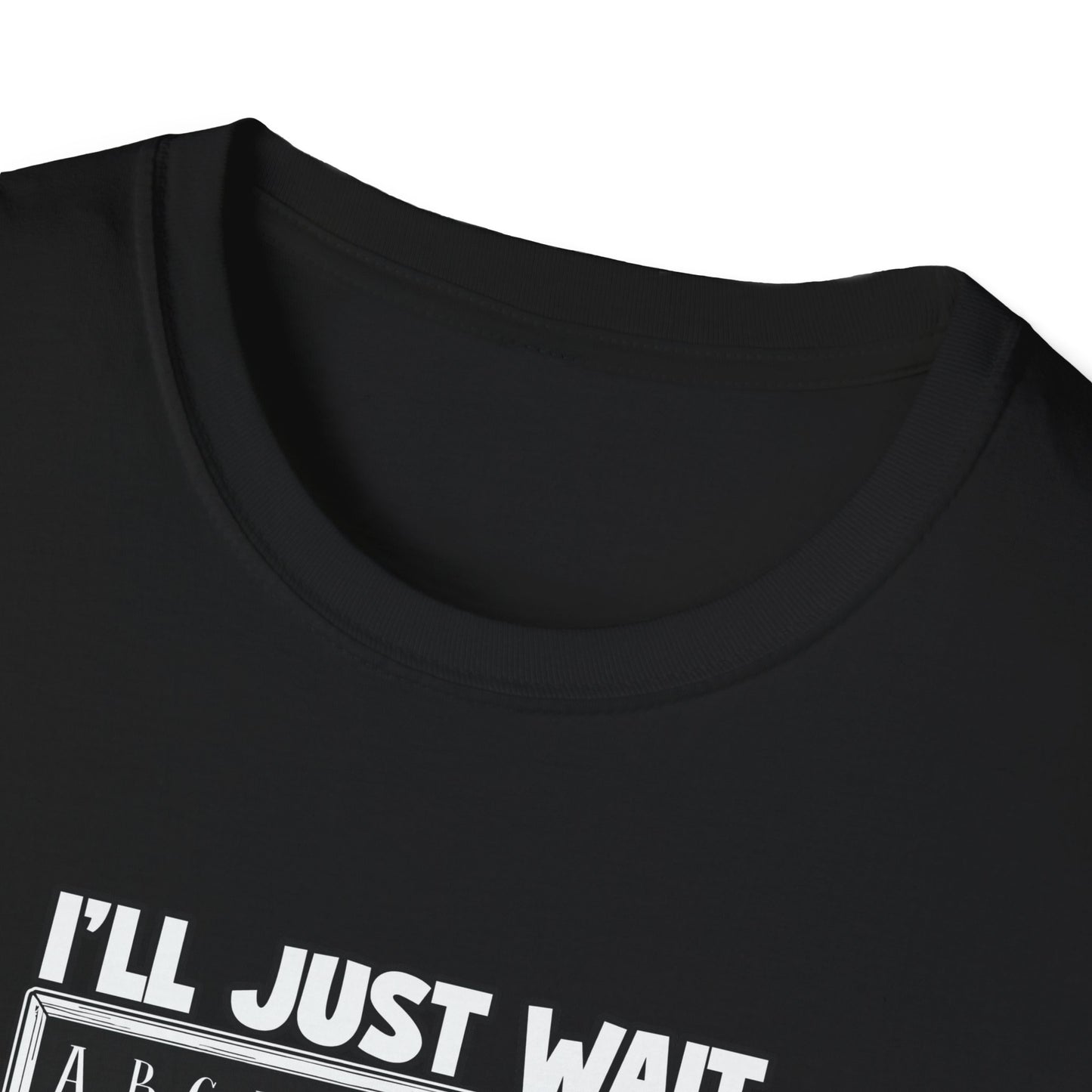 I'll Just Wait - Unisex Softstyle T-Shirt