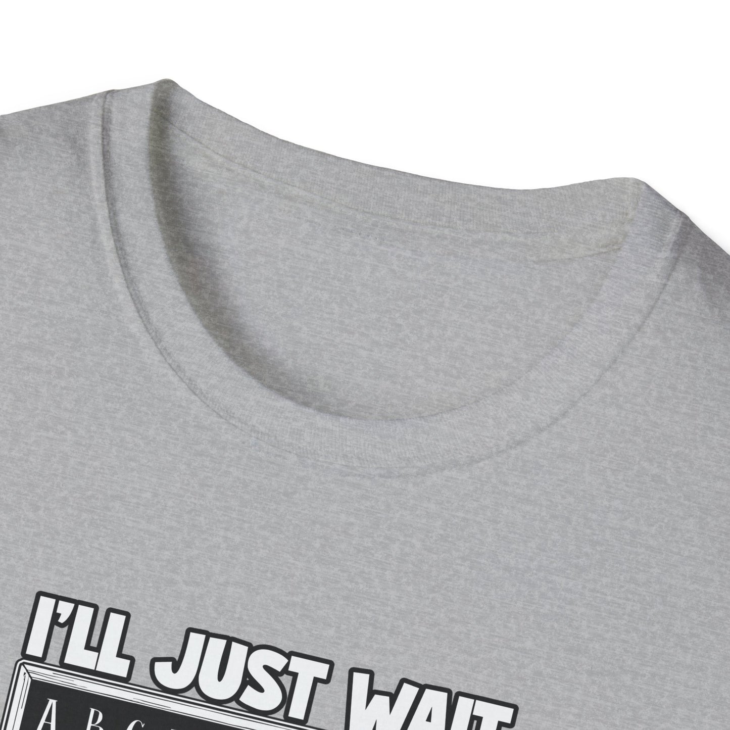 I'll Just Wait - Unisex Softstyle T-Shirt