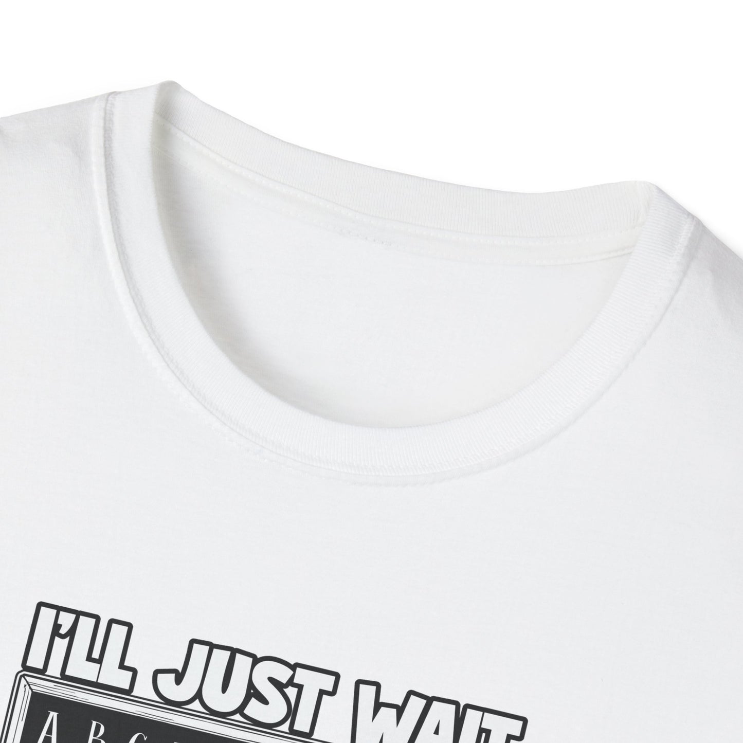 I'll Just Wait - Unisex Softstyle T-Shirt